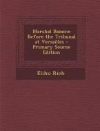 Marshal Bazaine Before the Tribunal at Versailles di Elihu Rich edito da Nabu Press