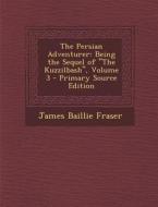 The Persian Adventurer: Being the Sequel of the Kuzzilbash, Volume 3 - Primary Source Edition di James Baillie Fraser edito da Nabu Press