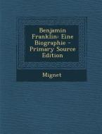 Benjamin Franklin: Eine Biographie - Primary Source Edition di Mignet edito da Nabu Press