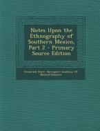 Notes Upon the Ethnography of Southern Mexico, Part 2 di Frederick Starr edito da Nabu Press