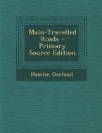 Main-Travelled Roads - Primary Source Edition di Hamlin Garland edito da Nabu Press