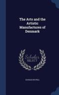 The Arts And The Artistic Manufactures Of Denmark di Charles Boutell edito da Sagwan Press