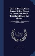 Odes Of Pindar, With Several Other Pieces In Prose And Verse, Translated From The Greek di Pindar, Gilbert West edito da Sagwan Press