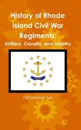 History of Rhode Island Civil War Regiments di Christopher Cox edito da Lulu.com