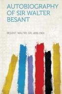 Autobiography of Sir Walter Besant di Walter Besant edito da HardPress Publishing