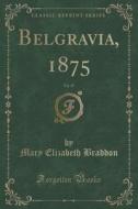 Belgravia, 1875, Vol. 27 (classic Reprint) di Mary Elizabeth Braddon edito da Forgotten Books