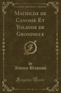 Mathilde De Canosse Et Yolande De Groningue (classic Reprint) di Antonio Bresciani edito da Forgotten Books