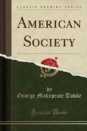 American Society (classic Reprint) di George Makepeace Towle edito da Forgotten Books
