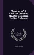 Glossaries To S.r. Crockett's The Stickit Minister, The Raiders, The Lilac Sunbonnet di Patrick Dudgeon edito da Palala Press