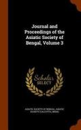 Journal And Proceedings Of The Asiatic Society Of Bengal, Volume 3 edito da Arkose Press