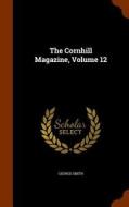 The Cornhill Magazine, Volume 12 di Professor George Smith edito da Arkose Press