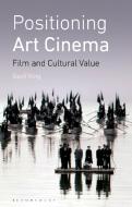 Positioning Art Cinema: Film and Cultural Value di Geoff King edito da BLOOMSBURY ACADEMIC