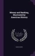 Money And Banking, Illustrated By American History di Horace White edito da Palala Press
