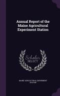 Annual Report Of The Maine Agricultural Experiment Station di Maine Agricultural Experiment Station edito da Palala Press