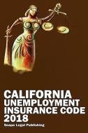 California Unemployment Insurance Code 2018 di John Snape edito da Lulu.com