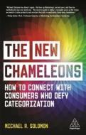 The New Chameleons: How to Connect with Consumers Who Defy Categorization di Michael R. Solomon edito da KOGAN PAGE