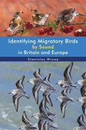 Identifying Migratory Birds By Sound In Britain And Europe di Stanislas Wroza edito da Bloomsbury Publishing PLC