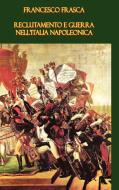 Reclutamento e guerra nell'Italia napoleonica di Francesco Frasca edito da Lulu.com