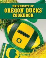 University of Oregon Ducks Cookbook di C. J. Gifford edito da Gibbs Smith Publishers