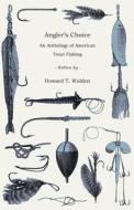 Angler's Choice - An Anthology of American Trout Fishing di Howard T. Walden edito da Wren Press