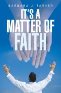 It's a Matter of Faith di Barbara J. Tarver edito da Inspiring Voices