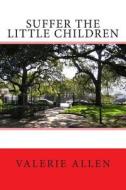 Suffer the Little Children di Valerie Allen edito da Createspace Independent Publishing Platform