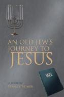 An Old Jew's Journey to Jesus di Stanley Reimer edito da AuthorHouse