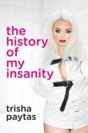 The History of My Insanity di Trisha Paytas edito da Createspace