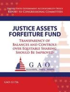 Justice Assets Forefeiture Fund: Transparency of Balances and Controls Over Equitable Sharing Should Be Improved di U. S. Government Accountability Office edito da Createspace