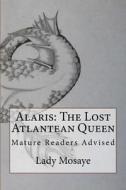 Alaris: The Lost Atlantean Queen: Mature Readers Advised di Lady Mosaye edito da Createspace