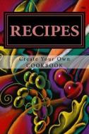 Recipes - Create Your Own Cookbook: Blank Cookbook Formatted for Your Menu Choices di Rose Montgomery edito da Createspace