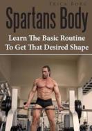 Spartans Body: Learn the Basic Routine to Get That Desired Shape di Erica Borg edito da Createspace