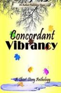 Concordant Vibrancy: All Authors Anthology di Y. Correa, Harmony Kent, A. Lopez Jr edito da Createspace