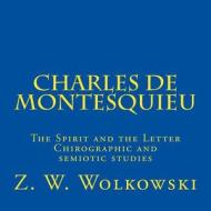 Charles de Montesquieu: The Spirit and the Letter Chirographic and Semiotic Studies di Z. W. Wolkowski edito da Createspace