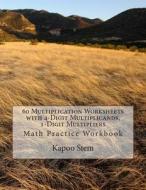 60 Multiplication Worksheets with 4-Digit Multiplicands, 1-Digit Multipliers: Math Practice Workbook di Kapoo Stem edito da Createspace