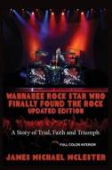 Wannabee Rock Star Who Finally Found the Rock: Updated Edition: A Story of Trial, Faith and Triumph, Full Color Interior di James Michael McLester edito da Createspace