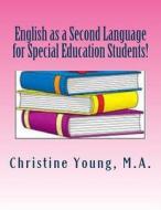 English as a Second Language for Special Education Students! di Christine Young edito da Createspace Independent Publishing Platform