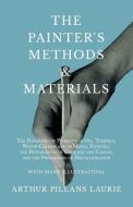 The Painter's Methods and Materials di Arthur Pillans Laurie edito da White Press