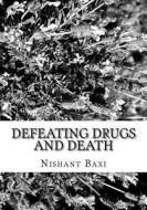 Defeating Drugs and Death di MR Nishant K. Baxi edito da Createspace Independent Publishing Platform