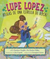 Lupe López: ¡Reglas de Una Estrella de Rock! di E. E. Charlton-Trujillo, Pat Zietlow Miller edito da CANDLEWICK BOOKS