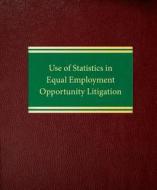 Use of Statistics in Equal Employment Opportunity Litigation di Walter B. Connolly, David W. Peterson, Michael J. Connolly edito da Law Journal Press