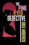 The Pink Eyed Detective di Greg Moderick edito da Franklin Street Books