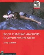 Rock Climbing Anchors: A Comprehensive Guide di Craig Luebben edito da MOUNTAINEERS BOOKS