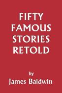 Fifty Famous Stories Retold di James Baldwin edito da Yesterday's Classics