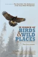 In Search Of Birds And Wild Places di Tim Gallagher edito da Rowman & Littlefield