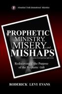 Prophetic Ministry, Misery, and Mishaps: Rediscovering the Purpose of the Prophetic Gift di Roderick L. Evans edito da KINGDOM BUILDERS PUB
