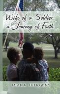 Wife Of A Soldier, A Journey Of Faith di Diana Juergens edito da America Star Books