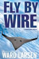 Fly by Wire di Ward Larsen edito da Oceanview Publishing