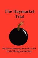 The Haymarket Trial: Selected Testimony from the Trial of the Chicago Anarchists di Albert Parsons, August Vincent Theodore Spies edito da RED & BLACK PUBL