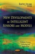 New Developments in Intelligent Sensors & Models di Rafiq Islam edito da Nova Science Publishers Inc